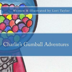 Charlie's Gumball Adventures by Lori Taylor