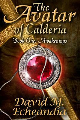 The Avatar of Calderia: Book 1: Awakenings by David M. Echeandia