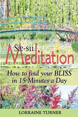Sæ-sii Meditation: How to Find Your Bliss in 15 Minutes a Day by Lorraine Turner