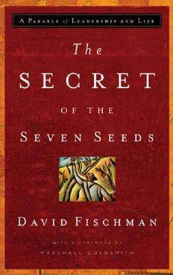 The Secret of the Seven Seeds: A Parable of Leadership and Life by Marshall Goldsmith, David Fischman