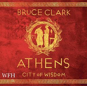 Athens: City of Wisdom by Bruce Zee Clark