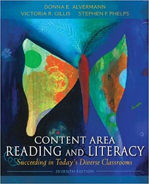 Content Area Reading and Literacy: Succeeding in Today's Diverse Classrooms by Stephen F. Phelps, Donna E. Alvermann, Victoria Ridgeway Gillis