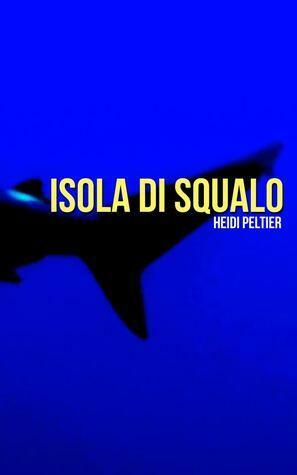 The Delmar Shark Chronicles:Isola di Squalo by Heidi Peltier