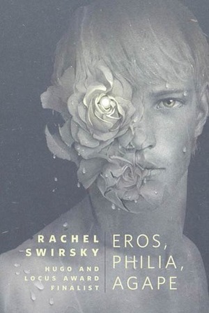Eros, Philia, Agape by Rachel Swirsky