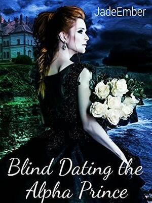 Blind Dating the Alpha Prince by Jade Ember