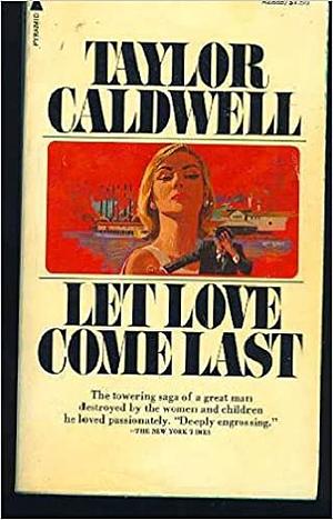 Let Love Come Last by Taylor Caldwell