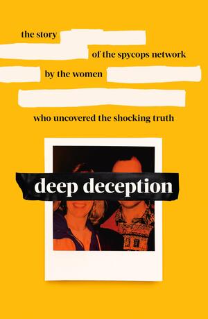 Deep Deception: The story of the spycop network, by the women who uncovered the shocking truth by Rosa, Helen Steel, Alison, Lisa, Belinda Harvey, Naomi