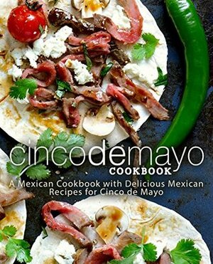 Cinco de Mayo Cookbook: A Mexican Cookbook with Delicious Mexican Recipes for Cinco de Mayo by BookSumo Press