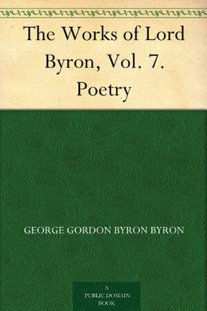 The Works of Lord Byron, Vol. 7. Poetry by Ernest Hartley Coleridge, Lord Byron
