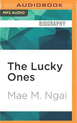 The Lucky Ones: One Family and the Extraordinary Invention of Chinese America by Mae M. Ngai