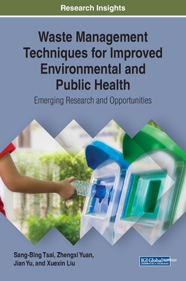 Waste Management Techniques for Improved Environmental and Public Health: Emerging Research and Opportunities by 