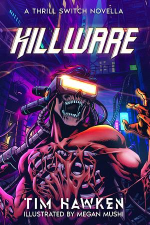 Killware: a cyberpunk novella set in the Thrill Switch universe by Tim Hawken