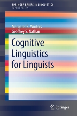 Cognitive Linguistics for Linguists by Geoffrey S. Nathan, Margaret E. Winters