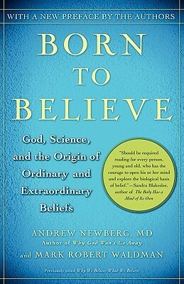 Born to Believe: God, Science, and the Origin of Ordinary and Extraordinary Beliefs by Andrew B. Newberg, Mark Robert Waldman