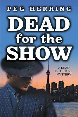 Dead for the Show: A Dead Detective Mystery by Peg Herring