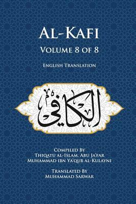 Al-Kafi, Volume 8 of 8: English Translation by Abu Ja'far Muhammad Ibn Ya'qub Al-Kula