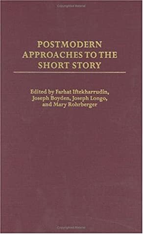 Postmodern Approaches to the Short Story by Joseph Longo, Farhat Iftekharrudin, Joseph Boyden