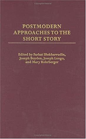 Postmodern Approaches to the Short Story by Farhat Iftekharrudin, Joseph Longo, Joseph Boyden