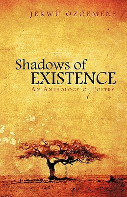 Shadows of Existence: An Anthology of Poetry by Jekwu Ozoemene