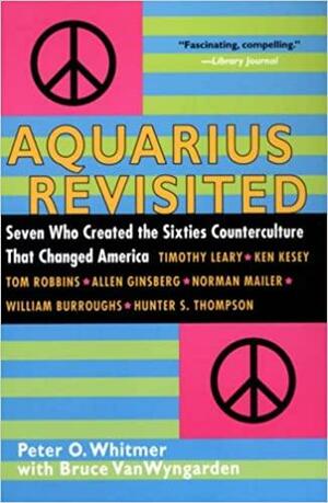 Aquarius Revisited: Seven Who Created The Sixties Counterculture That Changed America by Bruce Vanwyngarden, Peter O. Whitmer