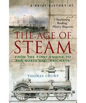 A Brief History of the Age of Steam (Brief Histories) by Thomas Crump