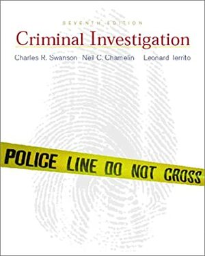 Criminal Investigation by Charles R. Swanson, Leonard J. Territo, Robert W. Taylor, Neil C. Chamelin