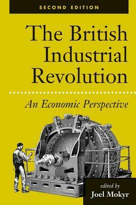 The British Industrial Revolution: An Economic Perspective by Joel Mokyr