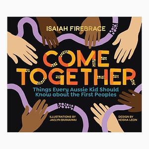 Come Together: Things Every Aussie Kid Should Know about the First Peoples by Isaiah Firebrace