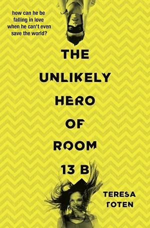 The Unlikely Hero of Room 13B by Teresa Toten