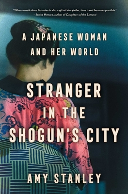 Stranger in the Shogun's City: A Japanese Woman and Her World by Amy Stanley