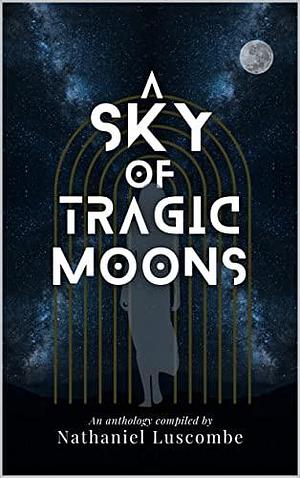 A Sky of Tragic Moons by Amber Kirkpatrick, Nathaniel Luscombe, Nathaniel Luscombe, Effie Stock