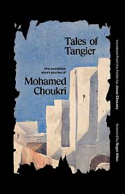 Tales of Tangier: The Complete Short Stories of Mohamed Choukri by Mohamed Choukri