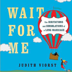 Wait for Me: And Other Poems About the Irritations and Consolations of a Long Marriage by Judith Viorst, Judith Viorst