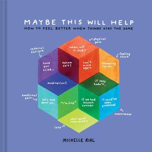 Maybe This Will Help?: A Field Guide to Feeling Better by Michelle Rial