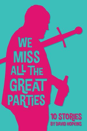 We Miss All the Great Parties by David Hopkins