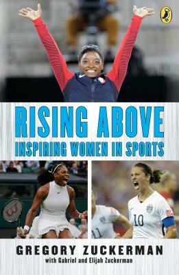 Rising Above: Inspiring Women in Sports by Gregory Zuckerman, Elijah Zuckerman, Gabriel Zuckerman