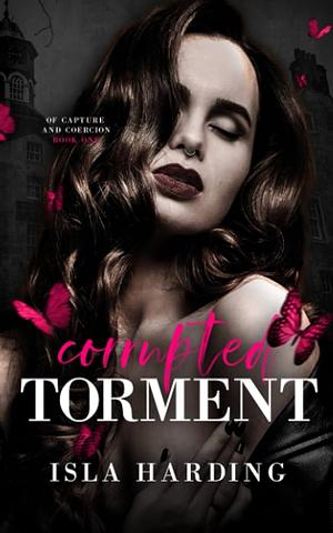 Corrupted Torment : Of Capture and Coercion by Isla Harding