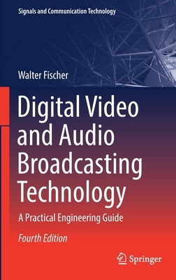 Digital Video and Audio Broadcasting Technology: A Practical Engineering Guide by Walter Fischer