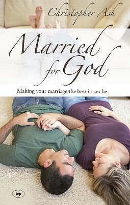 Married for God: Making Your Marriage the Best It Can Be by Christopher Ash