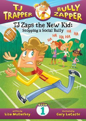 TJ Zaps the New Kid: Stopping a Social Bully by Lisa Mullarkey