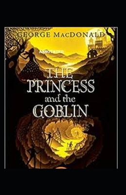 The Princess and the Goblin Annotated by George MacDonald