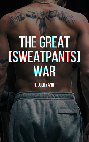 The Great [Sweatpants] War by LiloLilyAnn