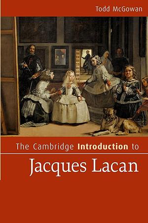 The Cambridge Introduction to Jacques Lacan by Todd McGowan