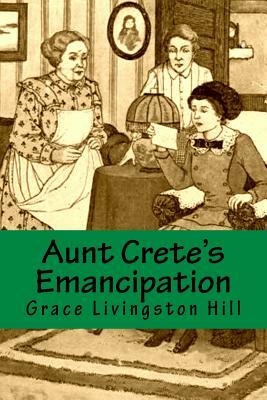 Aunt Crete's Emancipation by Grace Livingston Hill