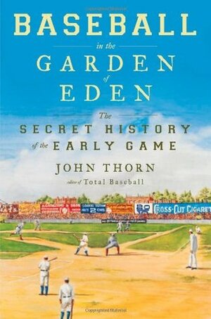 Baseball in the Garden of Eden: Baseball in the Garden of Eden by John Thorn