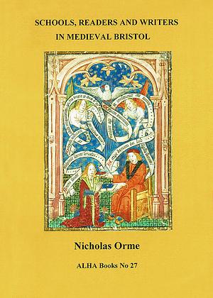 Schools, Readers and Writers in Medieval Bristol by Nicholas Orme