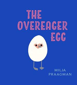 The Overeager Egg by Milja Praagman