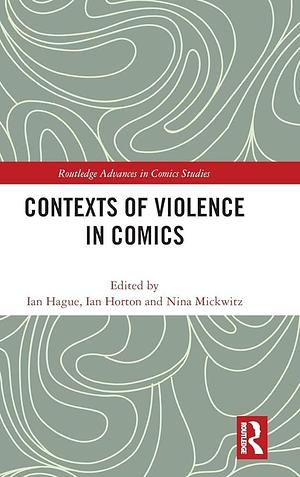 Contexts of Violence in Comics by Ian Horton, Ian Hague, Nina Mickwitz