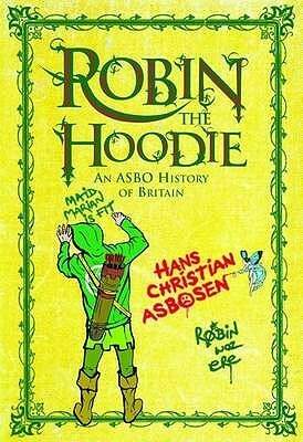 Robin the Hoodie: An ASBO History of Britain by Hans Christian Asbosen, Chris Pilbeam