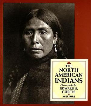 The North American Indians: A Selection of Photographs by Edward S. Curtis by Edward S. Curtis, Edward S. Curtis, Joseph Epes Brown